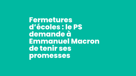 Fermetures d’écoles : le PS demande à Emmanuel Macron de tenir ses promesses