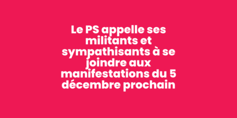 Le Parti Socialiste appelle ses militants et sympathisants à se joindre aux manifestations du 5 décembre prochain